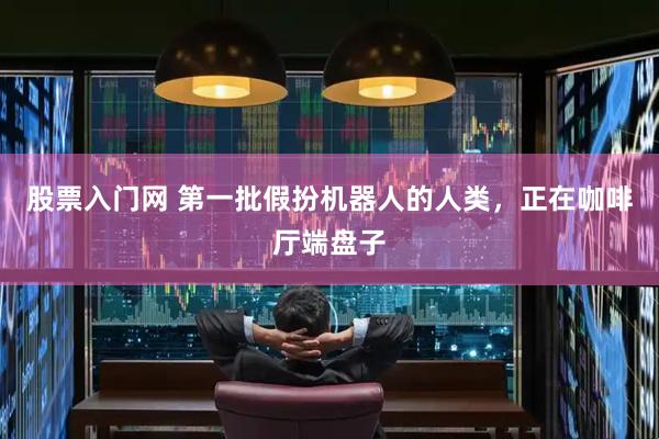 股票入门网 第一批假扮机器人的人类，正在咖啡厅端盘子