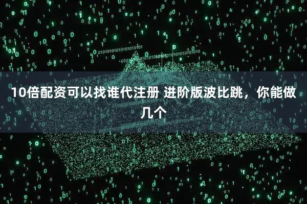 10倍配资可以找谁代注册 进阶版波比跳，你能做几个